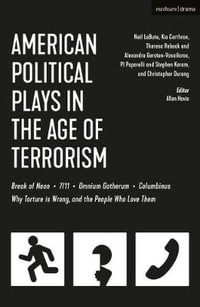 American Political Plays in the Age of Terrorism : Break of Noon; 7/11; Omnium Gatherum; Columbinus; Why Torture is Wrong, and the People Who Love Them - Allan Havis