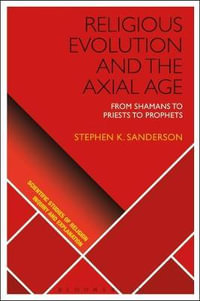 Religious Evolution and the Axial Age : From Shamans to Priests to Prophets - Stephen K. Sanderson