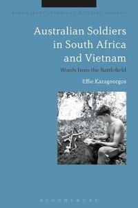 Australian Soldiers in South Africa and Vietnam : Words from the Battlefield - Effie Karageorgos