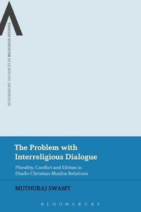 The Problem with Interreligious Dialogue : Plurality, Conflict and Elitism in Hindu-Christian-Muslim Relations - Muthuraj Swamy