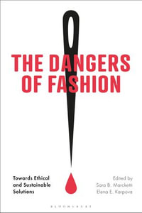 The Dangers of Fashion : Towards Ethical and Sustainable Solutions - Sara B. Marcketti