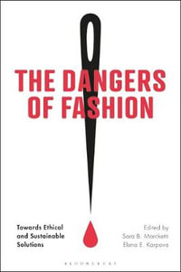 The Dangers of Fashion : Towards Ethical and Sustainable Solutions - Sara B. Marcketti