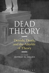 Dead Theory : Derrida, Death, and the Afterlife of Theory - Jeffrey R. Di Leo