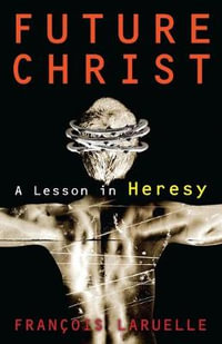 Future Christ : A Lesson in Heresy - Francois Laruelle