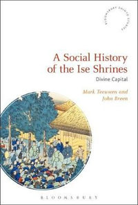 A Social History of the Ise Shrines : Divine Capital - Mark Teeuwen