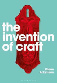 The Invention of Craft - Glenn Adamson