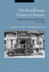 The Roadhouse Comes to Britain : Drinking, Driving and Dancing, 1925-1955 - David W. Gutzke