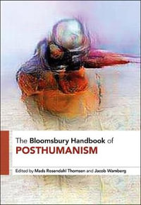 The Bloomsbury Handbook of Posthumanism : Bloomsbury Handbooks - Mads Rosendahl Thomsen