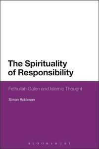 The Spirituality of Responsibility : Fethullah Gulen and Islamic Thought - Simon Robinson