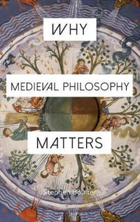 Why Medieval Philosophy Matters : Why Philosophy Matters - Stephen Boulter