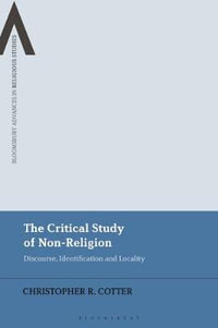 The Critical Study of Non-Religion : Discourse, Identification and Locality - Christopher R. Cotter