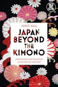 Japan Beyond the Kimono : Innovation and Tradition in the Kyoto Textile Industry - Jenny Hall