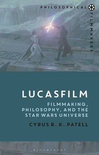 Lucasfilm : Filmmaking, Philosophy, and the Star Wars Universe - Cyrus R. K. Patell