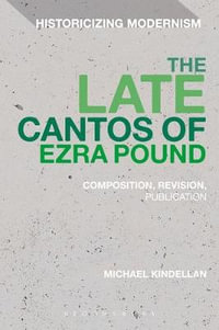 The Late Cantos of Ezra Pound : Composition, Revision, Publication - Michael Kindellan