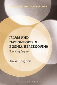 Islam and Nationhood in Bosnia-Herzegovina : Surviving Empires - Xavier Bougarel