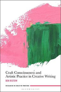 Craft Consciousness and Artistic Practice in Creative Writing : Research in Creative Writing - Ben Ristow