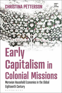 Early Capitalism in Colonial Missions : Moravian Household Economies in the Global Eighteenth Century - Christina Petterson