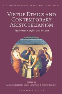 Virtue Ethics and Contemporary Aristotelianism : Modernity, Conflict and Politics - Andrius Bielskis