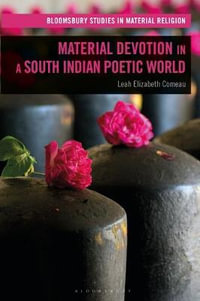 Material Devotion in a South Indian Poetic World : Bloomsbury Studies in Material Religion - Dr Leah Elizabeth Comeau