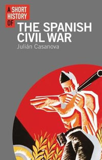 A Short History of the Spanish Civil War : Short Histories - Julißn Casanova