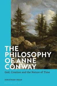 The Philosophy of Anne Conway : God, Creation and the Nature of Time - Jonathan Head