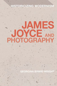 James Joyce and Photography : Historicizing Modernism - Georgina Binnie-Wright