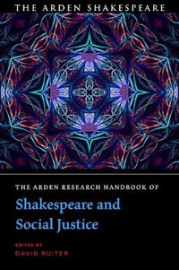 The Arden Research Handbook of Shakespeare and Social Justice : The Arden Shakespeare Handbooks - David Ruiter