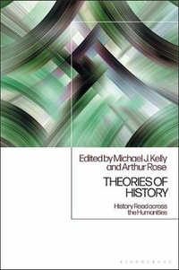 Theories of History : History Read Across the Humanities - Michael J. Kelly