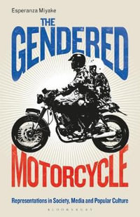 The Gendered Motorcycle : Representations in Society, Media and Popular Culture - Esperanza Miyake