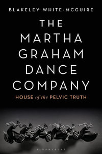 The Martha Graham Dance Company : House of the Pelvic Truth - Blakeley White-McGuire