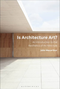 Is Architecture Art? : An Introduction to the Aesthetics of Architecture - John Macarthur