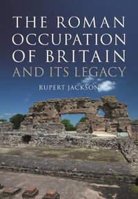 The Roman Occupation of Britain and its Legacy - Rupert Jackson