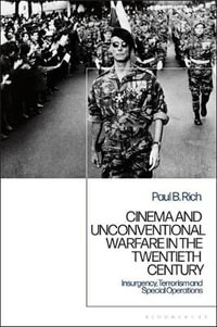 Cinema and Unconventional Warfare in the Twentieth Century : Insurgency, Terrorism and Special Operations - Paul B. Rich