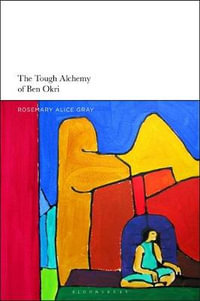 The Tough Alchemy of Ben Okri - Rosemary Alice Gray