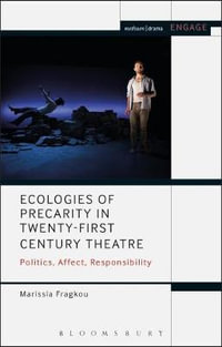 Ecologies of Precarity in Twenty-First Century Theatre : Politics, Affect, Responsibility - Marissia Fragkou