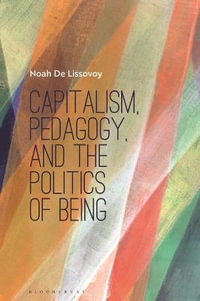 Capitalism, Pedagogy, and the Politics of Being - Noah de Lissovoy