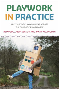 Playwork in Practice : Applying the Playwork Lens Across the Children's Workforce - Ali Wood