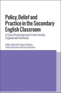 Policy, Belief and Practice in the Secondary English Classroom : A Case-Study Approach from Canada, England and Scotland - Bethan Marshall