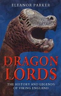 Dragon Lords : The History and Legends of Viking England - Eleanor Parker