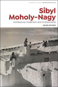 Sibyl Moholy-Nagy : Architecture, Modernism and its Discontents - Hilde Heynen