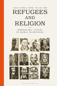 Refugees and Religion : Ethnographic Studies of Global Trajectories - Birgit Meyer