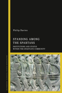 Standing Among the Spartans : Institutions and Status Within the Spartiate Community - Philip John Victor Davies