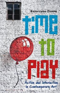 Time to Play : Action and Interaction in Contemporary Art - Katarzyna Zimna