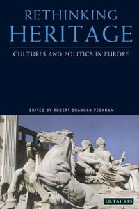 Rethinking Heritage : Cultures and Politics in Europe - Robert Shannan Peckham