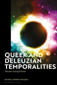 Queer and Deleuzian Temporalities : Toward a Living Present - Rachel Loewen Walker