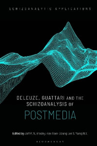 Deleuze, Guattari and the Schizoanalysis of Postmedia : Schizoanalytic Applications - Joff P. N. Bradley