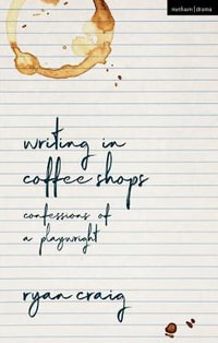 Writing in Coffee Shops : Confessions of a Playwright - Ryan Craig