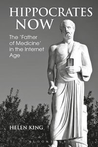 Hippocrates Now : The 'Father of Medicine' in the Internet Age - Helen King