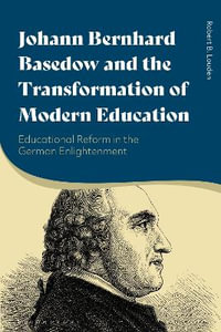 Johann Bernhard Basedow and the Transformation of Modern Education : Educational Reform in the German Enlightenment - Robert B. Louden