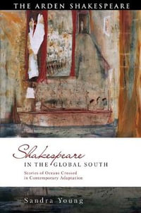 Shakespeare in the Global South : Stories of Oceans Crossed in Contemporary Adaptation - Sandra Young